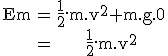 3$\rm\begin{tabular}Em&=&\frac{1}{2}.m.v^2+m.g.0\\&=&\frac{1}{2}.m.v^2\end{tabular}